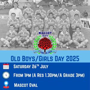 🎉 Mascot Juniors RLFC Old Boys/Girls Day 🎉

 
Come celebrate the legacies, the mateship, and the memories!

Date: Saturday, 26 July

Time: From 1:00 PM till late

Location: Mascot Oval

We're calling all current and past players, life members, family and friends, to reunite for our annual Old Boys/Girls day.

Whether you pulled on the boots, cheered from the sideline, coached, trained, officiated, or volunteered — this day is for you.

There’ll be great food, drinks, plenty of laughs, and both of our A Grade teams taking on the Alexandria Rovers with the main game kicking off at 3pm.

💙🩵