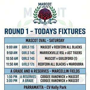 Ⓜ️ROUND 1 GAME DAY! MASCOT JRLFC FIXTURES TODAY (SATURDAY) Ⓜ️

Mascot the wait is over! Round 1 Saturday games are here including our first ever Under 11s Girls Side.

**MASCOT GIRLS TEAMS**

⏰ 9:00 AM | Girls 11s vs Redfern All Blacks (**Mascot Oval**)

⏰ 10:50 AM | Girls 14s vs Guildford (1) (**Mascot Oval**)

⏰ 2:40 PM | Girls 17s vs AST Tigers (**CV Kelly Park, Parramatta)

**A RESERVES and A GRADE**

⏰ 1:50 PM | A Reserves vs Coogee Randwick (**Marcellin Fields**)

⏰ 3:00 PM | A Grade vs Coogee Randwick (**Marcellin Fields**)

Good luck to all Teams, Players and Officials today.

Sundays fixtures will be posted later.